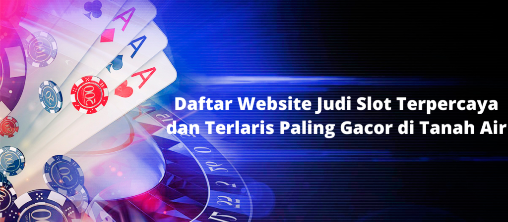 Daftar Website Judi Slot Terpercaya dan Terlaris Paling Gacor di Tanah Air
